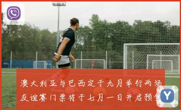 澳大利亚与巴西定于九月举行两场友谊赛门票将于七月一日开启预售
