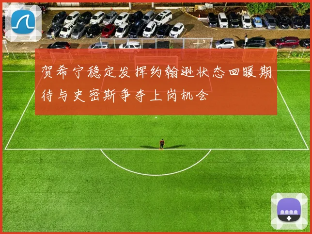 贺希宁稳定发挥约翰逊状态回暖期待与史密斯争夺上岗机会
