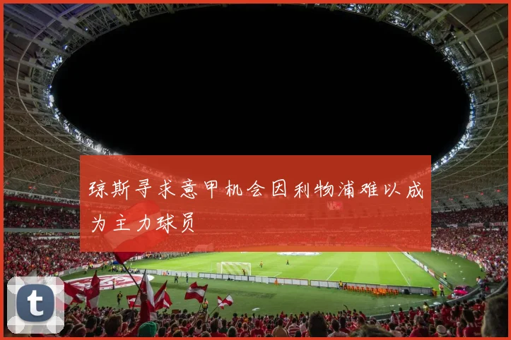 琼斯寻求意甲机会因利物浦难以成为主力球员